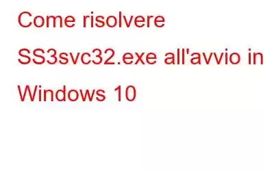 Come risolvere SS3svc32.exe all'avvio in Windows 10