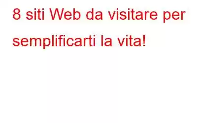 8 siti Web da visitare per semplificarti la vita!