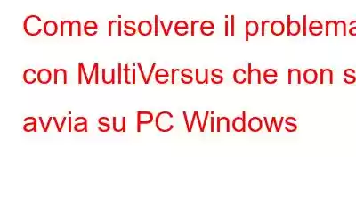 Come risolvere il problema con MultiVersus che non si avvia su PC Windows