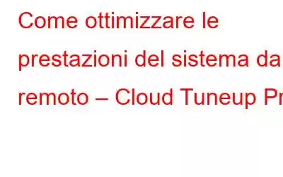 Come ottimizzare le prestazioni del sistema da remoto – Cloud Tuneup Pro