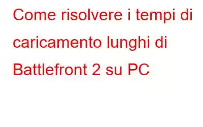 Come risolvere i tempi di caricamento lunghi di Battlefront 2 su PC