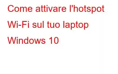 Come attivare l'hotspot Wi-Fi sul tuo laptop Windows 10