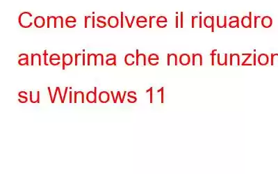 Come risolvere il riquadro di anteprima che non funziona su Windows 11