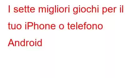 I sette migliori giochi per il tuo iPhone o telefono Android