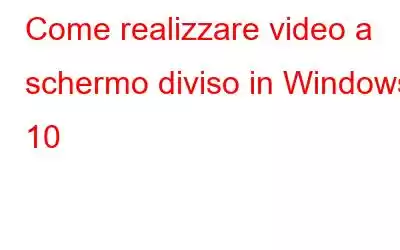 Come realizzare video a schermo diviso in Windows 10