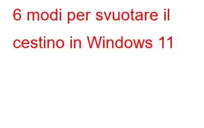 6 modi per svuotare il cestino in Windows 11