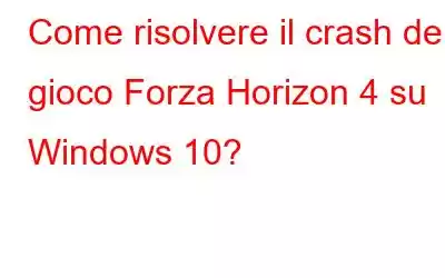 Come risolvere il crash del gioco Forza Horizon 4 su Windows 10?