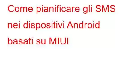 Come pianificare gli SMS nei dispositivi Android basati su MIUI