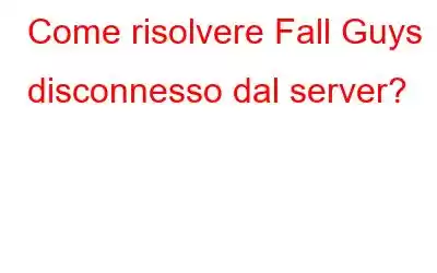 Come risolvere Fall Guys disconnesso dal server?