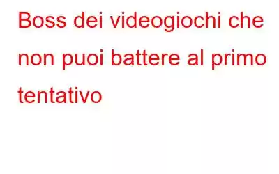 Boss dei videogiochi che non puoi battere al primo tentativo