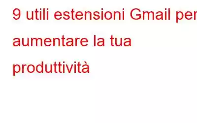 9 utili estensioni Gmail per aumentare la tua produttività