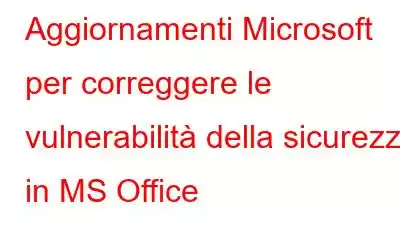 Aggiornamenti Microsoft per correggere le vulnerabilità della sicurezza in MS Office