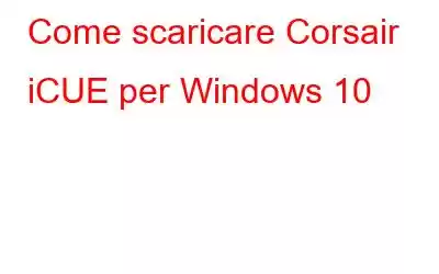 Come scaricare Corsair iCUE per Windows 10