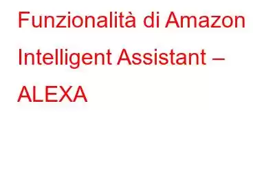 Funzionalità di Amazon Intelligent Assistant – ALEXA