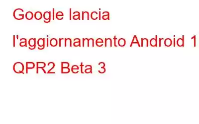 Google lancia l'aggiornamento Android 13 QPR2 Beta 3