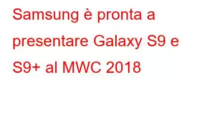 Samsung è pronta a presentare Galaxy S9 e S9+ al MWC 2018