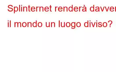 Splinternet renderà davvero il mondo un luogo diviso?