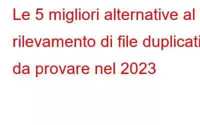 Le 5 migliori alternative al rilevamento di file duplicati da provare nel 2023