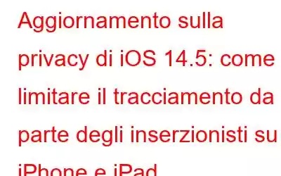 Aggiornamento sulla privacy di iOS 14.5: come limitare il tracciamento da parte degli inserzionisti su iPhone e iPad