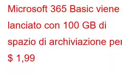 Microsoft 365 Basic viene lanciato con 100 GB di spazio di archiviazione per $ 1,99