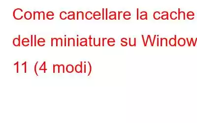 Come cancellare la cache delle miniature su Windows 11 (4 modi)