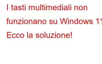 I tasti multimediali non funzionano su Windows 11? Ecco la soluzione!