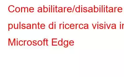 Come abilitare/disabilitare il pulsante di ricerca visiva in Microsoft Edge