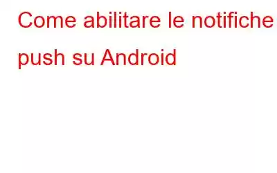 Come abilitare le notifiche push su Android