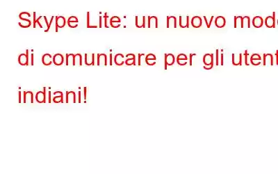 Skype Lite: un nuovo modo di comunicare per gli utenti indiani!