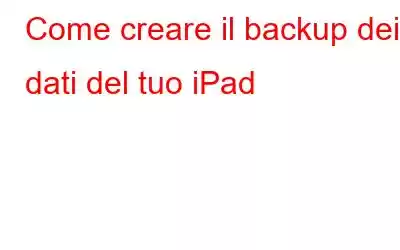 Come creare il backup dei dati del tuo iPad