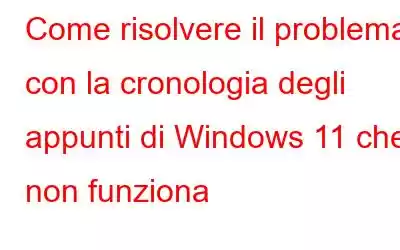 Come risolvere il problema con la cronologia degli appunti di Windows 11 che non funziona