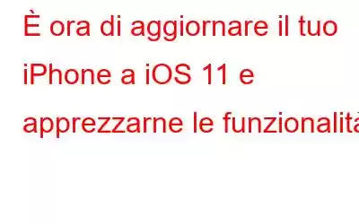 È ora di aggiornare il tuo iPhone a iOS 11 e apprezzarne le funzionalità