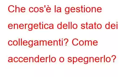 Che cos'è la gestione energetica dello stato dei collegamenti? Come accenderlo o spegnerlo?