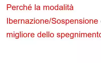 Perché la modalità Ibernazione/Sospensione è migliore dello spegnimento