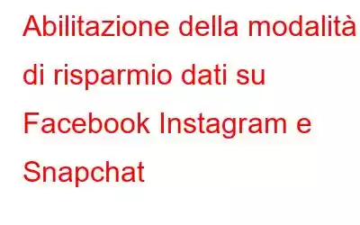 Abilitazione della modalità di risparmio dati su Facebook Instagram e Snapchat