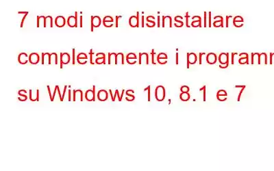 7 modi per disinstallare completamente i programmi su Windows 10, 8.1 e 7