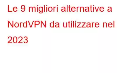 Le 9 migliori alternative a NordVPN da utilizzare nel 2023