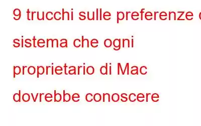 9 trucchi sulle preferenze di sistema che ogni proprietario di Mac dovrebbe conoscere