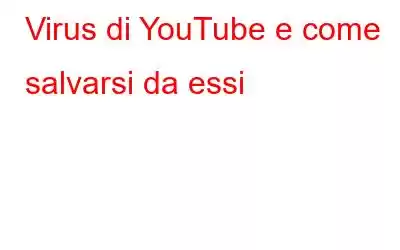 Virus di YouTube e come salvarsi da essi