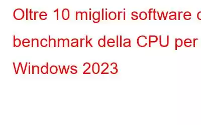 Oltre 10 migliori software di benchmark della CPU per Windows 2023