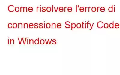 Come risolvere l'errore di connessione Spotify Code 4 in Windows