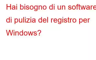 Hai bisogno di un software di pulizia del registro per Windows?