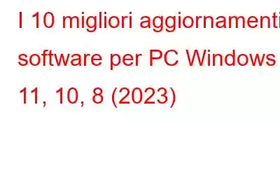 I 10 migliori aggiornamenti software per PC Windows 11, 10, 8 (2023)