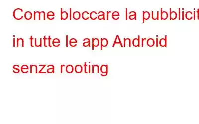 Come bloccare la pubblicità in tutte le app Android senza rooting