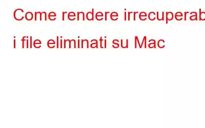 Come rendere irrecuperabili i file eliminati su Mac