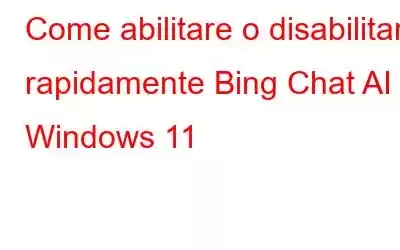 Come abilitare o disabilitare rapidamente Bing Chat AI in Windows 11