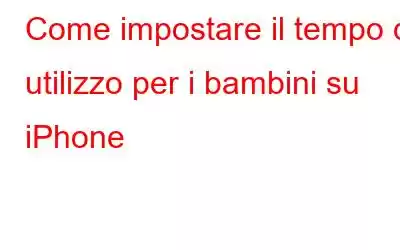 Come impostare il tempo di utilizzo per i bambini su iPhone