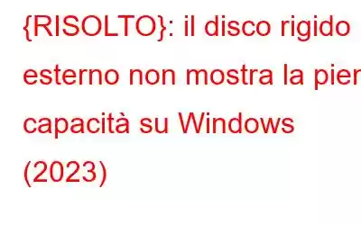 {RISOLTO}: il disco rigido esterno non mostra la piena capacità su Windows (2023)