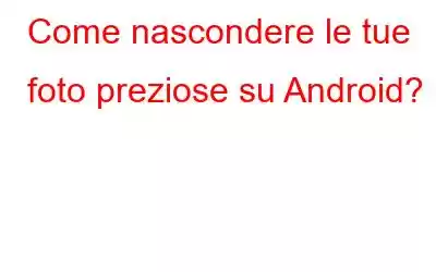 Come nascondere le tue foto preziose su Android?