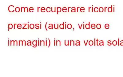 Come recuperare ricordi preziosi (audio, video e immagini) in una volta sola?